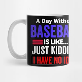 A Day Without baseball is like...just kidding i have no idea Mug